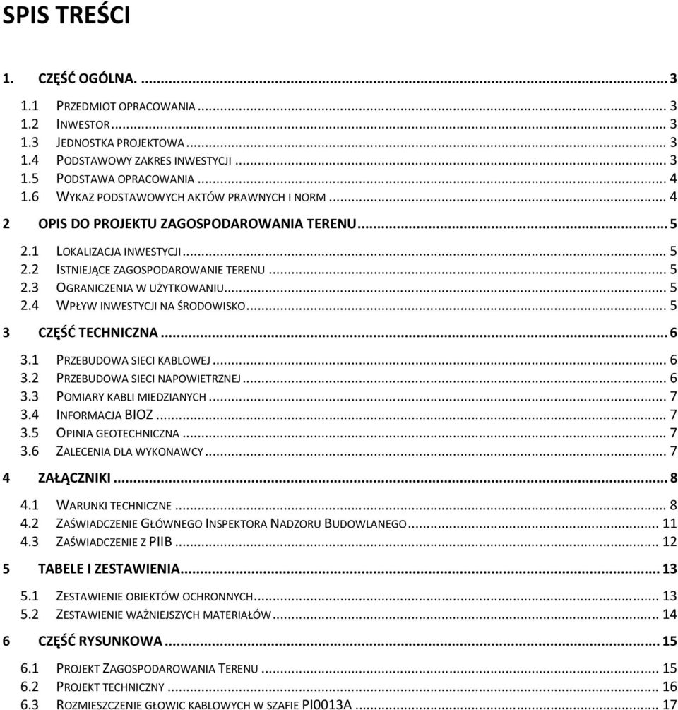 .. 5 2.4 WPŁYW INWESTYCJI NA ŚRODOWISKO... 5 3 CZĘŚĆ TECHNICZNA... 6 3.1 PRZEBUDOWA SIECI KABLOWEJ... 6 3.2 PRZEBUDOWA SIECI NAPOWIETRZNEJ... 6 3.3 POMIARY KABLI MIEDZIANYCH... 7 3.4 INFORMACJA BIOZ.