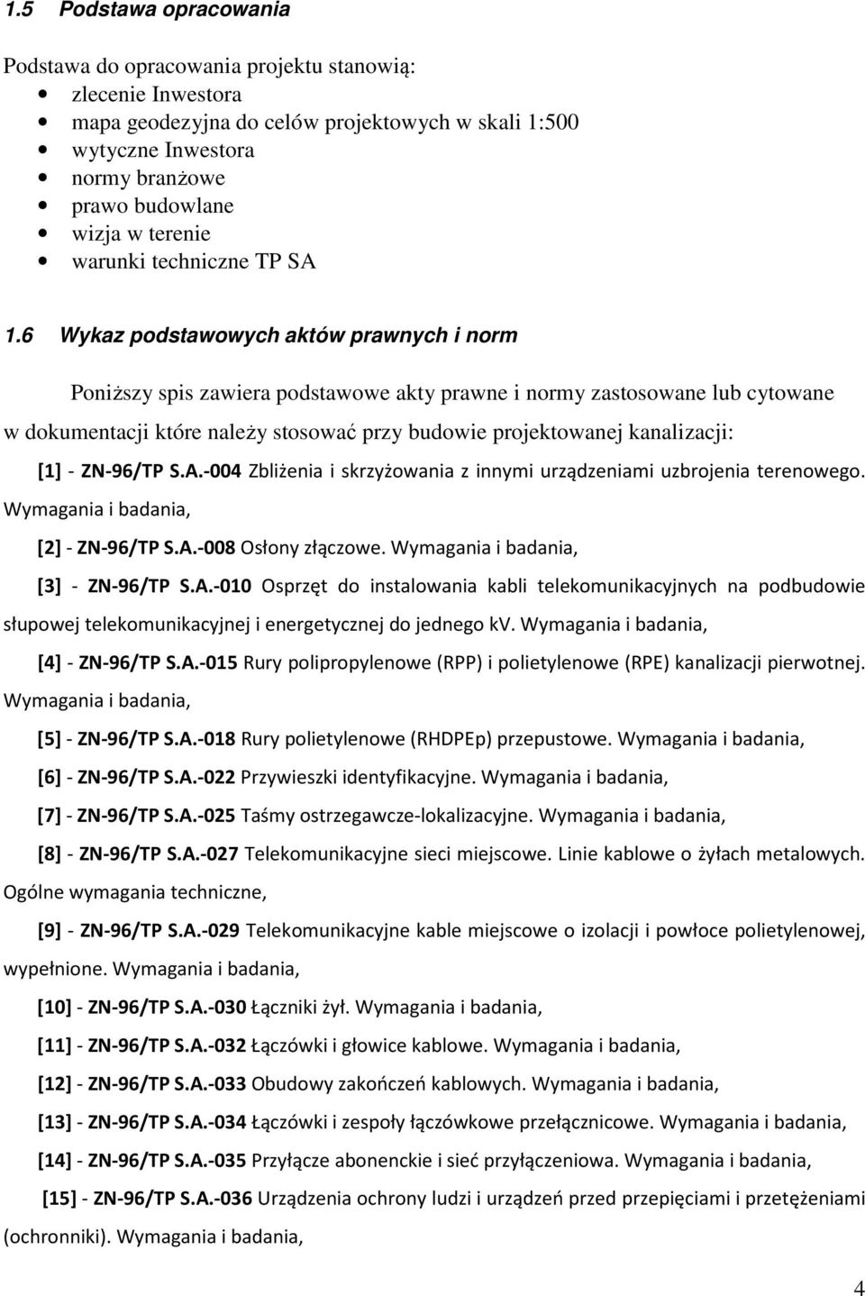 6 Wykaz podstawowych aktów prawnych i norm Poniższy spis zawiera podstawowe akty prawne i normy zastosowane lub cytowane w dokumentacji które należy stosować przy budowie projektowanej kanalizacji: