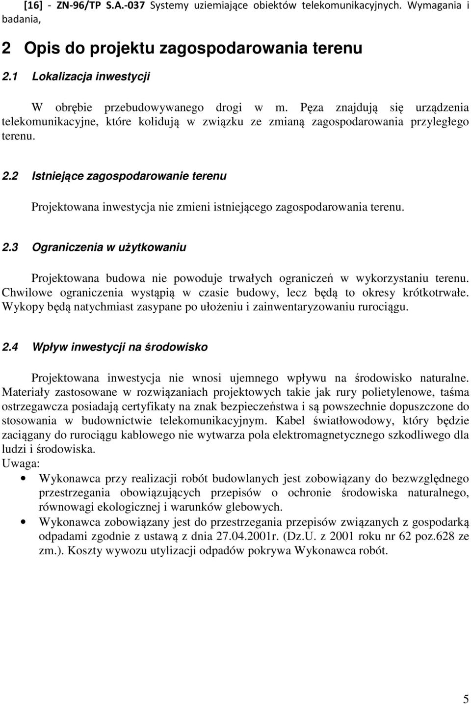 2 Istniejące zagospodarowanie terenu Projektowana inwestycja nie zmieni istniejącego zagospodarowania terenu. 2.