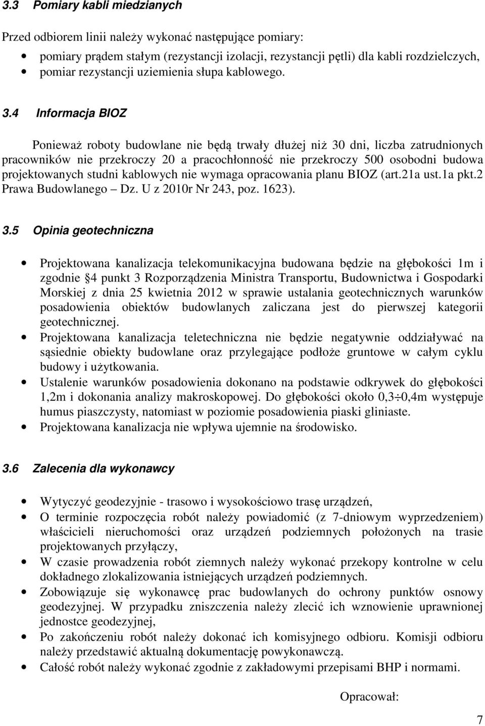 4 Informacja BIOZ Ponieważ roboty budowlane nie będą trwały dłużej niż 30 dni, liczba zatrudnionych pracowników nie przekroczy 20 a pracochłonność nie przekroczy 500 osobodni budowa projektowanych