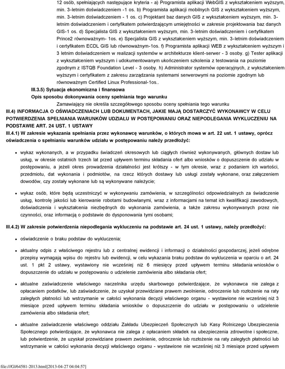 3- letnim doświadczeniem i certyfikatem potwierdzającym umiejętności w zakresie projektowania baz danych GIS-1 os. d) Specjalista GIS z wykształceniem wyższym, min.