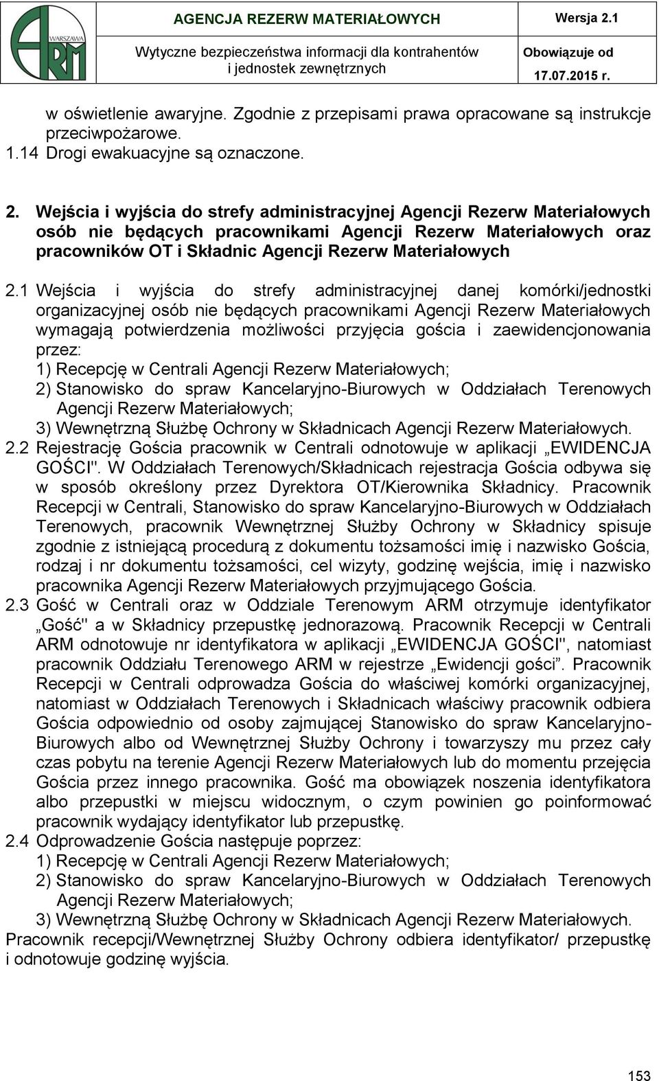 1 Wejścia i wyjścia do strefy administracyjnej danej komórki/jednostki organizacyjnej osób nie będących pracownikami Agencji Rezerw Materiałowych wymagają potwierdzenia możliwości przyjęcia gościa i