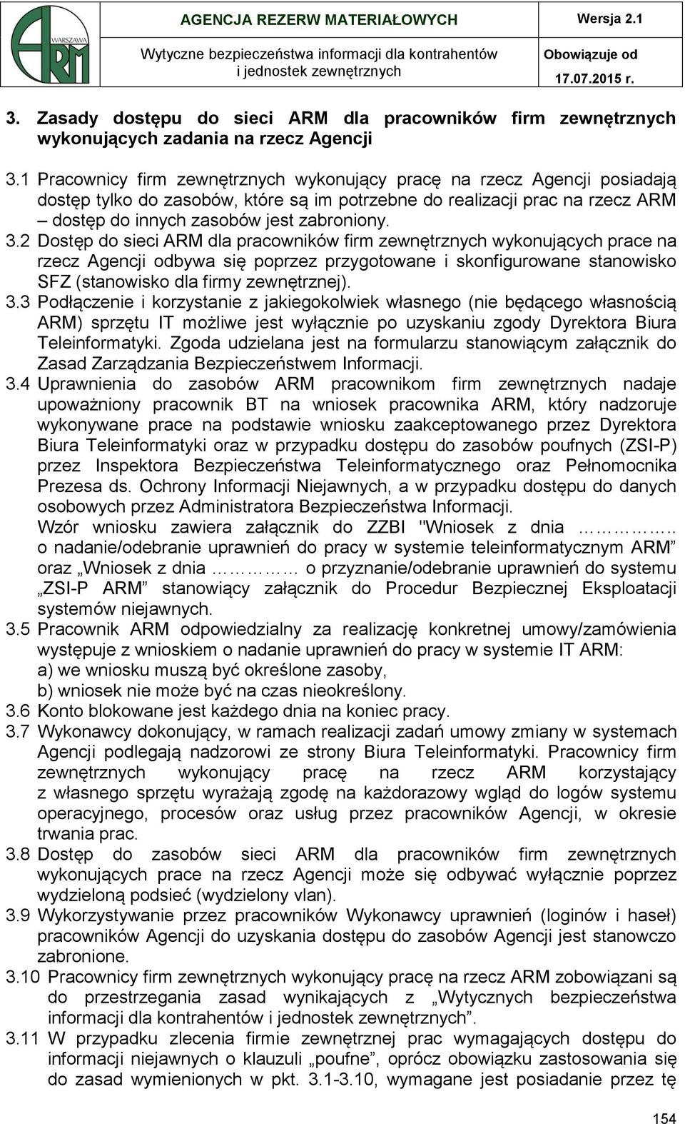 2 Dostęp do sieci ARM dla pracowników firm zewnętrznych wykonujących prace na rzecz Agencji odbywa się poprzez przygotowane i skonfigurowane stanowisko SFZ (stanowisko dla firmy zewnętrznej). 3.