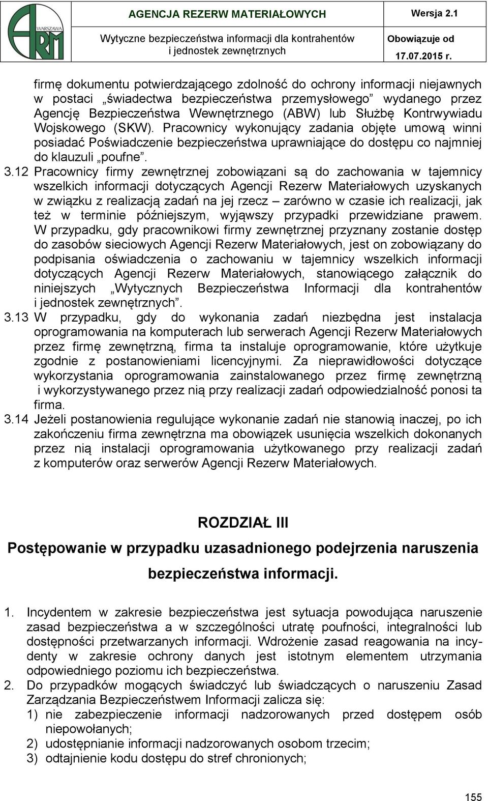 12 Pracownicy firmy zewnętrznej zobowiązani są do zachowania w tajemnicy wszelkich informacji dotyczących Agencji Rezerw Materiałowych uzyskanych w związku z realizacją zadań na jej rzecz zarówno w