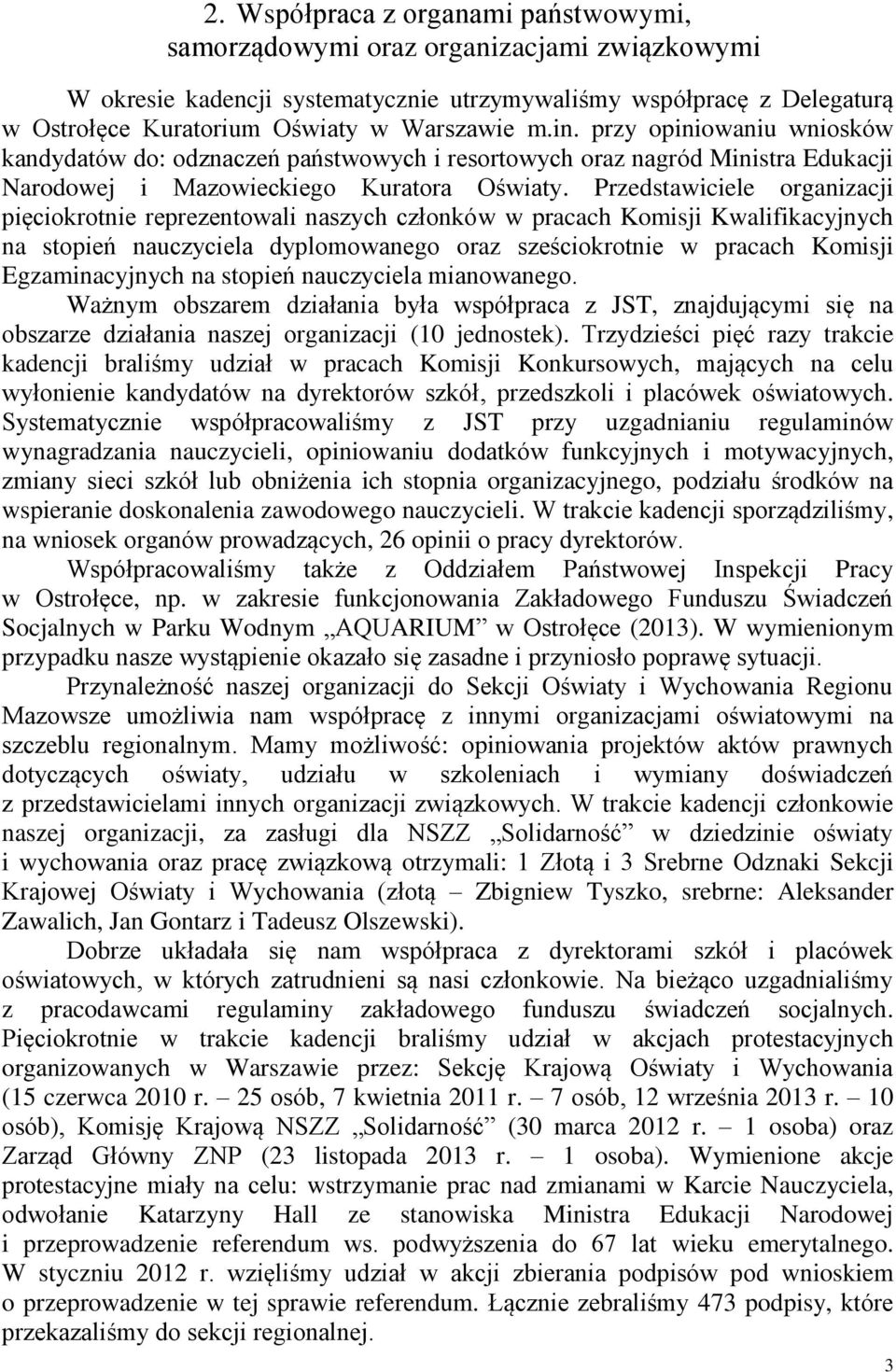 Przedstawiciele organizacji pięciokrotnie reprezentowali naszych członków w pracach Komisji Kwalifikacyjnych na stopień nauczyciela dyplomowanego oraz sześciokrotnie w pracach Komisji Egzaminacyjnych