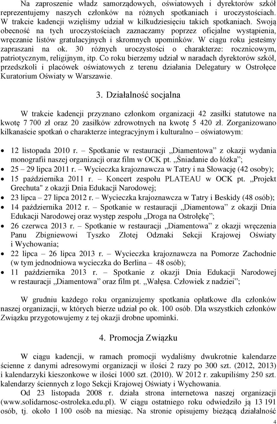 Swoją obecność na tych uroczystościach zaznaczamy poprzez oficjalne wystąpienia, wręczanie listów gratulacyjnych i skromnych upominków. W ciągu roku jesteśmy zapraszani na ok.