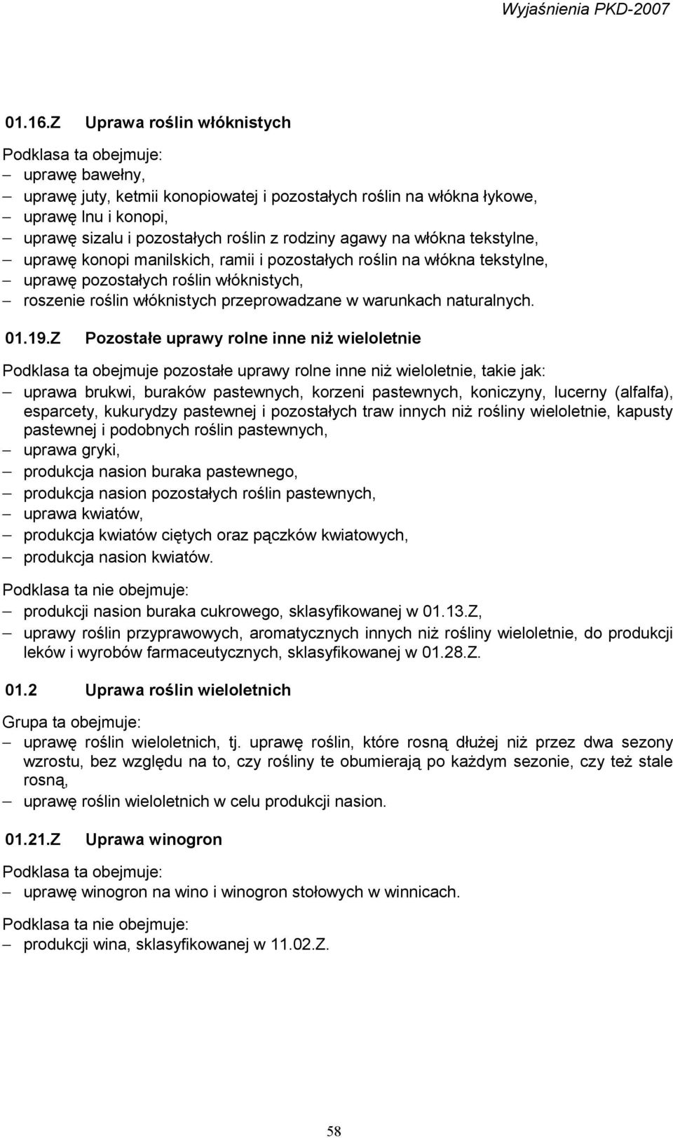 tekstylne, uprawę konopi manilskich, ramii i pozostałych roślin na włókna tekstylne, uprawę pozostałych roślin włóknistych, roszenie roślin włóknistych przeprowadzane w warunkach naturalnych. 01.19.
