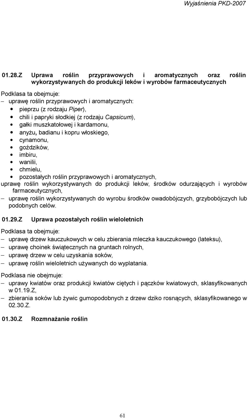 i papryki słodkiej (z rodzaju Capsicum), gałki muszkatołowej i kardamonu, anyżu, badianu i kopru włoskiego, cynamonu, goździków, imbiru, wanilii, chmielu, pozostałych roślin przyprawowych i