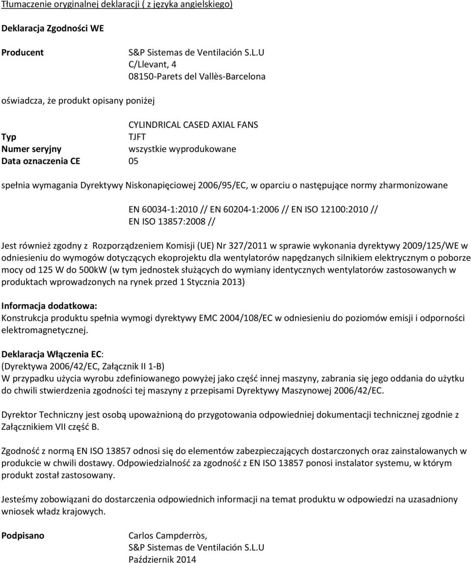 // EN 60204-1:2006 // EN ISO 12100:2010 // EN ISO 13857:2008 // Jest również zgodny z Rozporządzeniem Komisji (UE) Nr 327/2011 w sprawie wykonania dyrektywy 2009/125/WE w odniesieniu do wymogów
