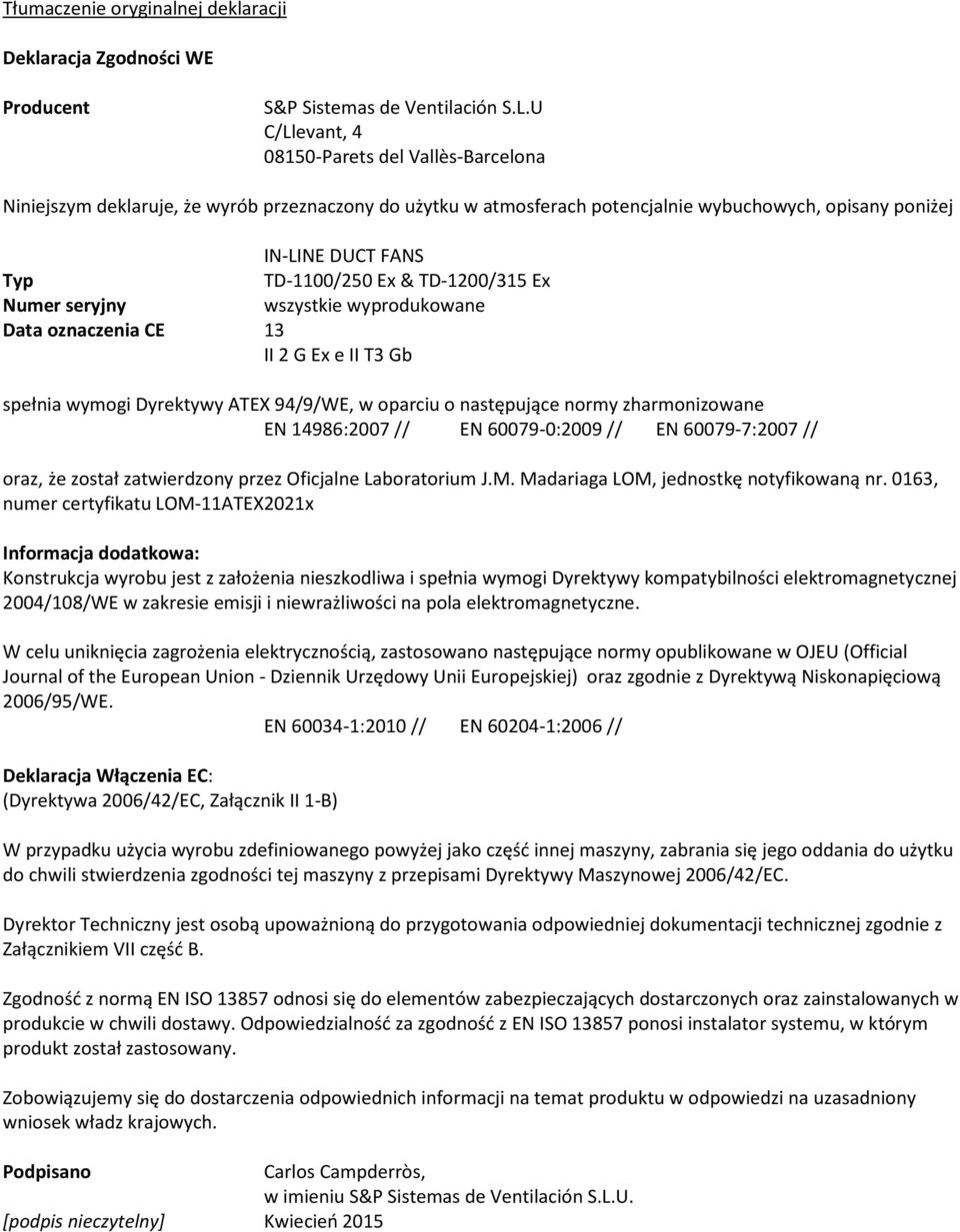 TD-1200/315 Ex Numer seryjny wszystkie wyprodukowane Data oznaczenia CE 13 II 2 G Ex e II T3 Gb spełnia wymogi Dyrektywy ATEX 94/9/WE, w oparciu o następujące normy zharmonizowane EN 14986:2007 // EN