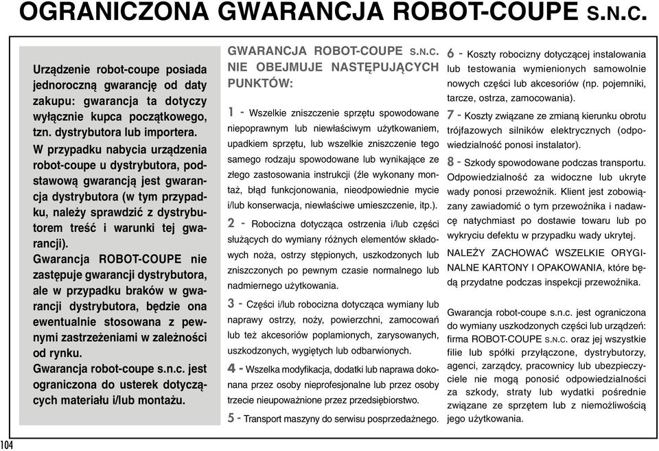 Gwarancja ROBOT-COUPE nie zast puje gwarancji dystrybutora, ale w przypadku braków w gwarancji dystrybutora, b dzie ona ewentualnie stosowana z pewnymi zastrze eniami w zale noêci od rynku.