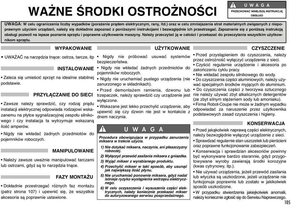 wskazanà iloêç amperów. Nigdy nie wk adaç adnych przedmiotów do pojemników roboczych. MANIPULOWANIE Nale y zawsze uwa nie manipulowaç tarczami lub ostrzami, gdy sà to narz dzia tnàce.