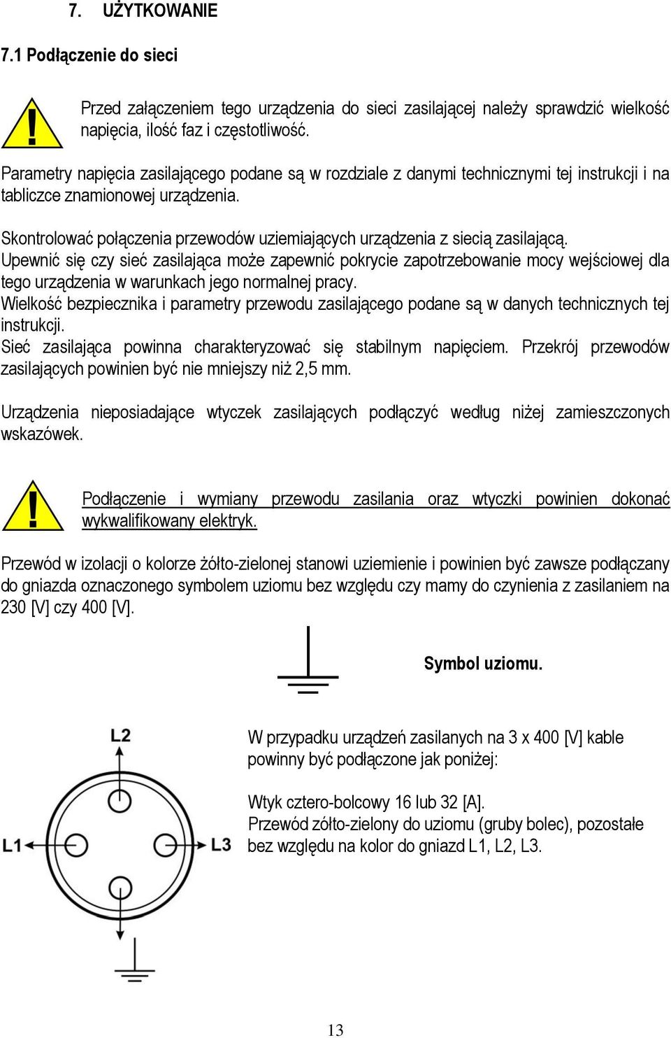 Skontrolować połączenia przewodów uziemiających urządzenia z siecią zasilającą.