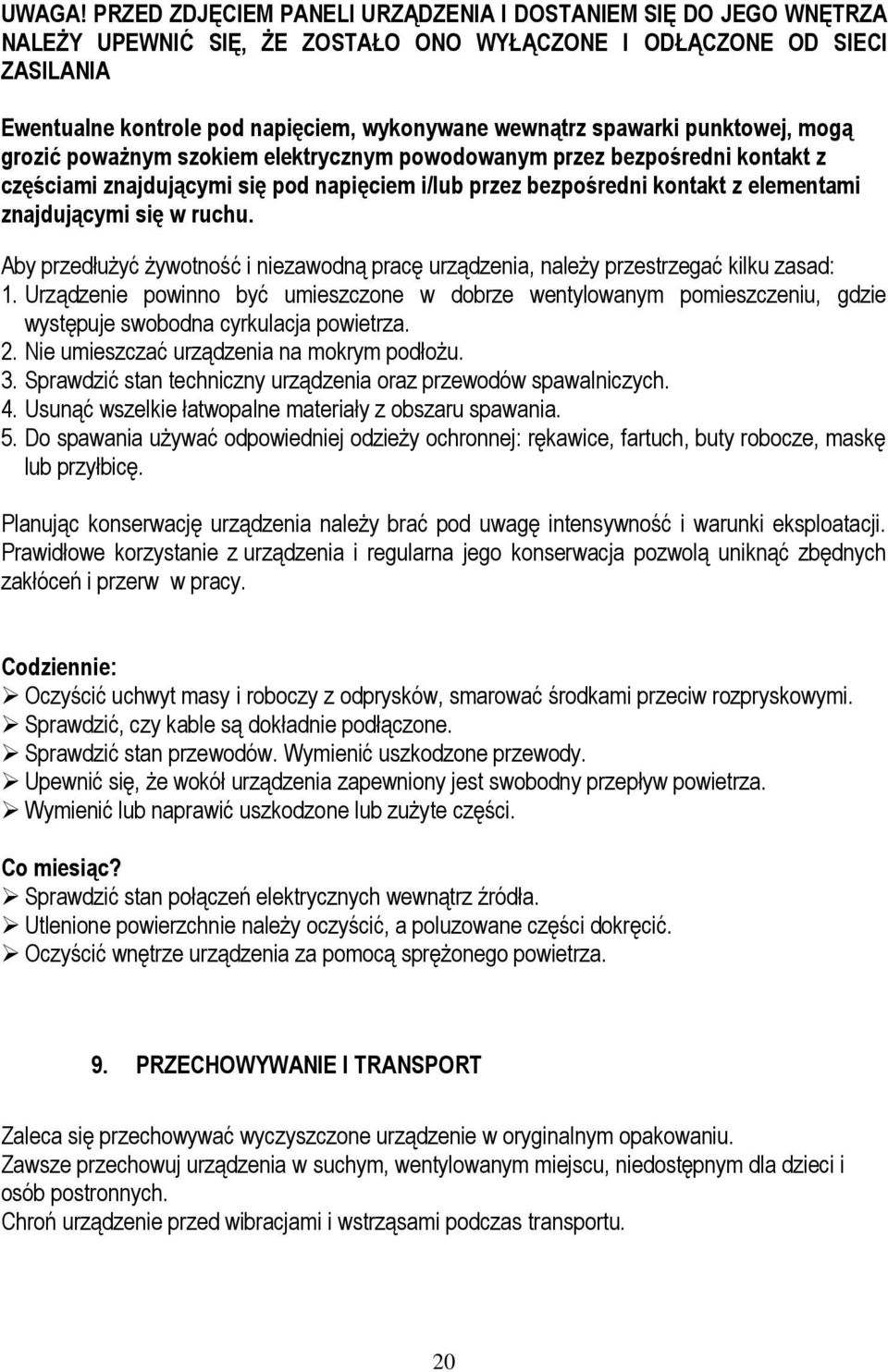 spawarki punktowej, mogą grozić poważnym szokiem elektrycznym powodowanym przez bezpośredni kontakt z częściami znajdującymi się pod napięciem i/lub przez bezpośredni kontakt z elementami