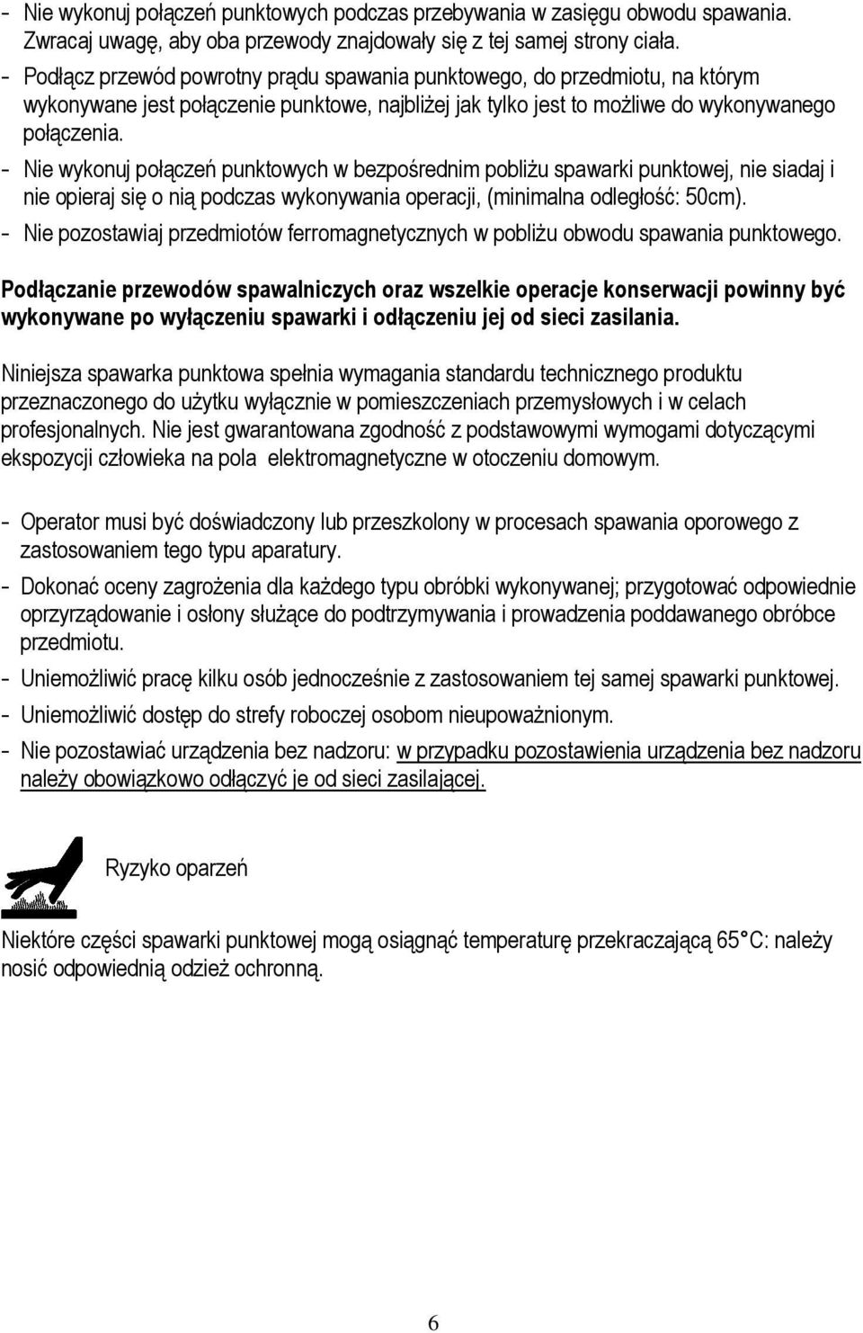 - Nie wykonuj połączeń punktowych w bezpośrednim pobliżu spawarki punktowej, nie siadaj i nie opieraj się o nią podczas wykonywania operacji, (minimalna odległość: 50cm).