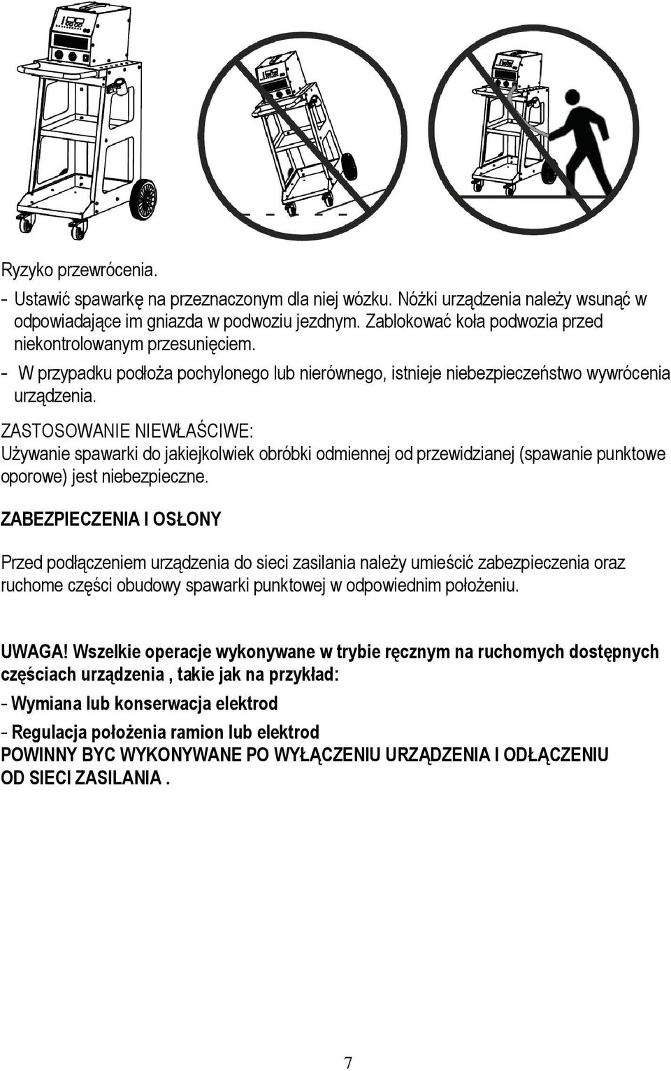 ZASTOSOWANIE NIEWŁAŚCIWE: Używanie spawarki do jakiejkolwiek obróbki odmiennej od przewidzianej (spawanie punktowe oporowe) jest niebezpieczne.