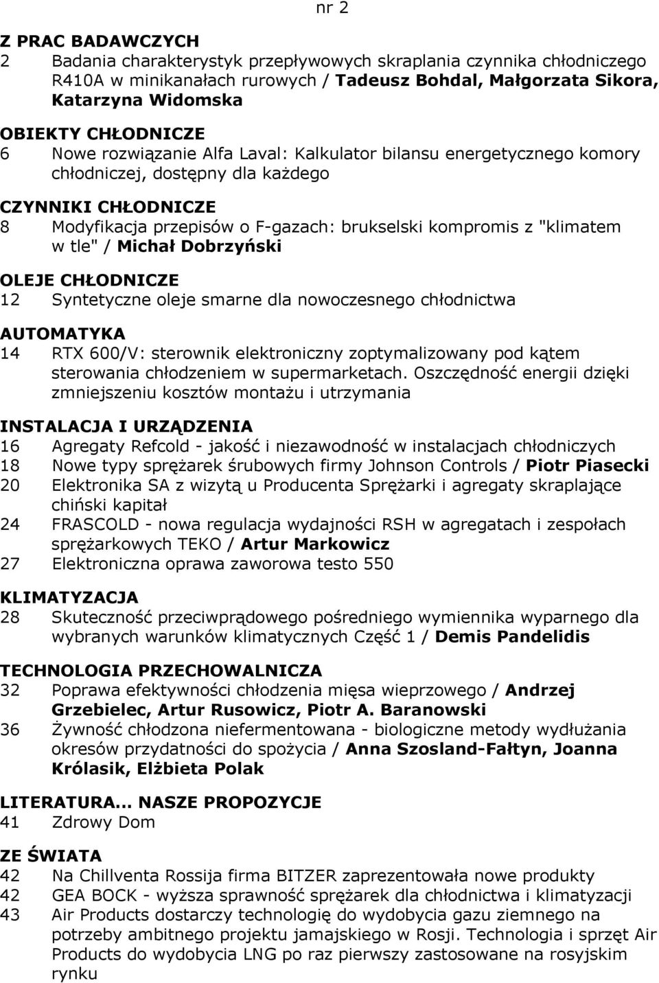 Michał Dobrzyński OLEJE CHŁODNICZE 12 Syntetyczne oleje smarne dla nowoczesnego chłodnictwa AUTOMATYKA 14 RTX 600/V: sterownik elektroniczny zoptymalizowany pod kątem sterowania chłodzeniem w