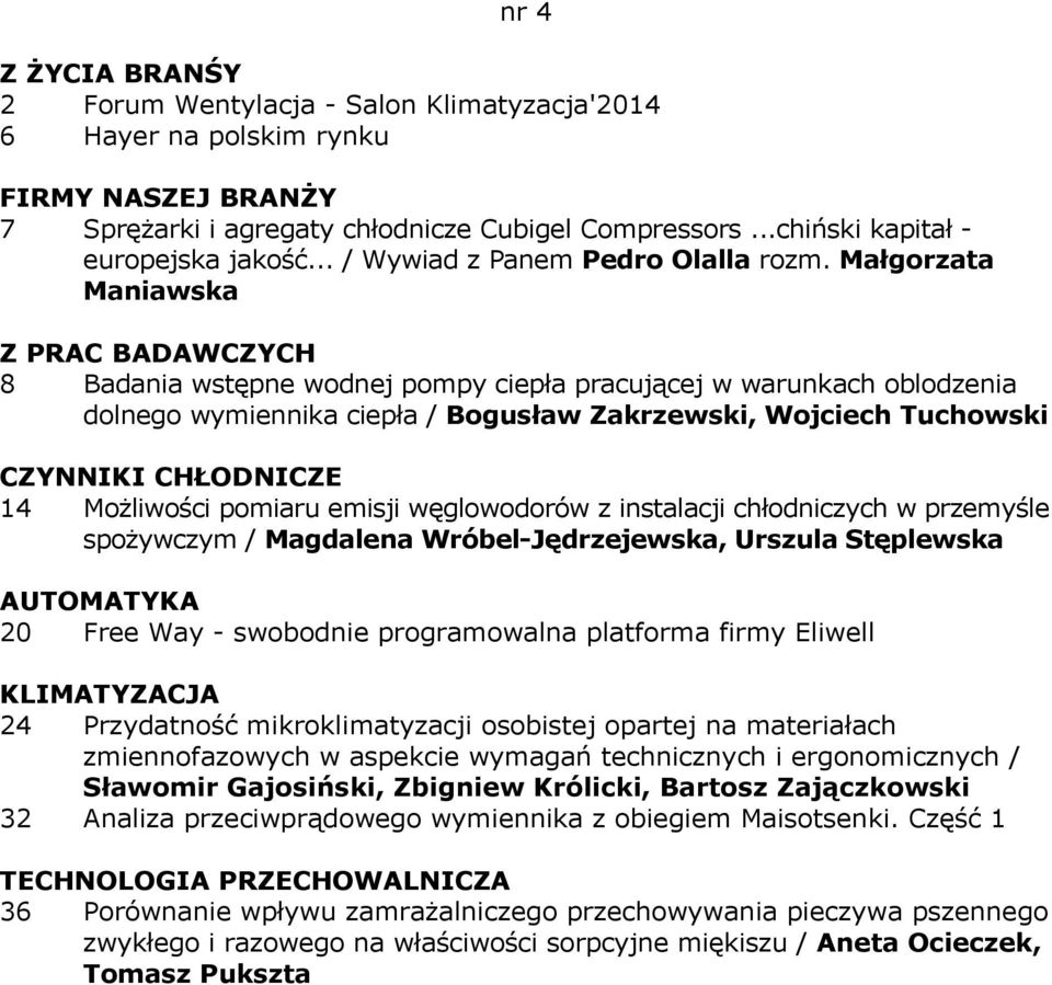 Małgorzata Maniawska 8 Badania wstępne wodnej pompy ciepła pracującej w warunkach oblodzenia dolnego wymiennika ciepła / Bogusław Zakrzewski, Wojciech Tuchowski CZYNNIKI CHŁODNICZE 14 Możliwości