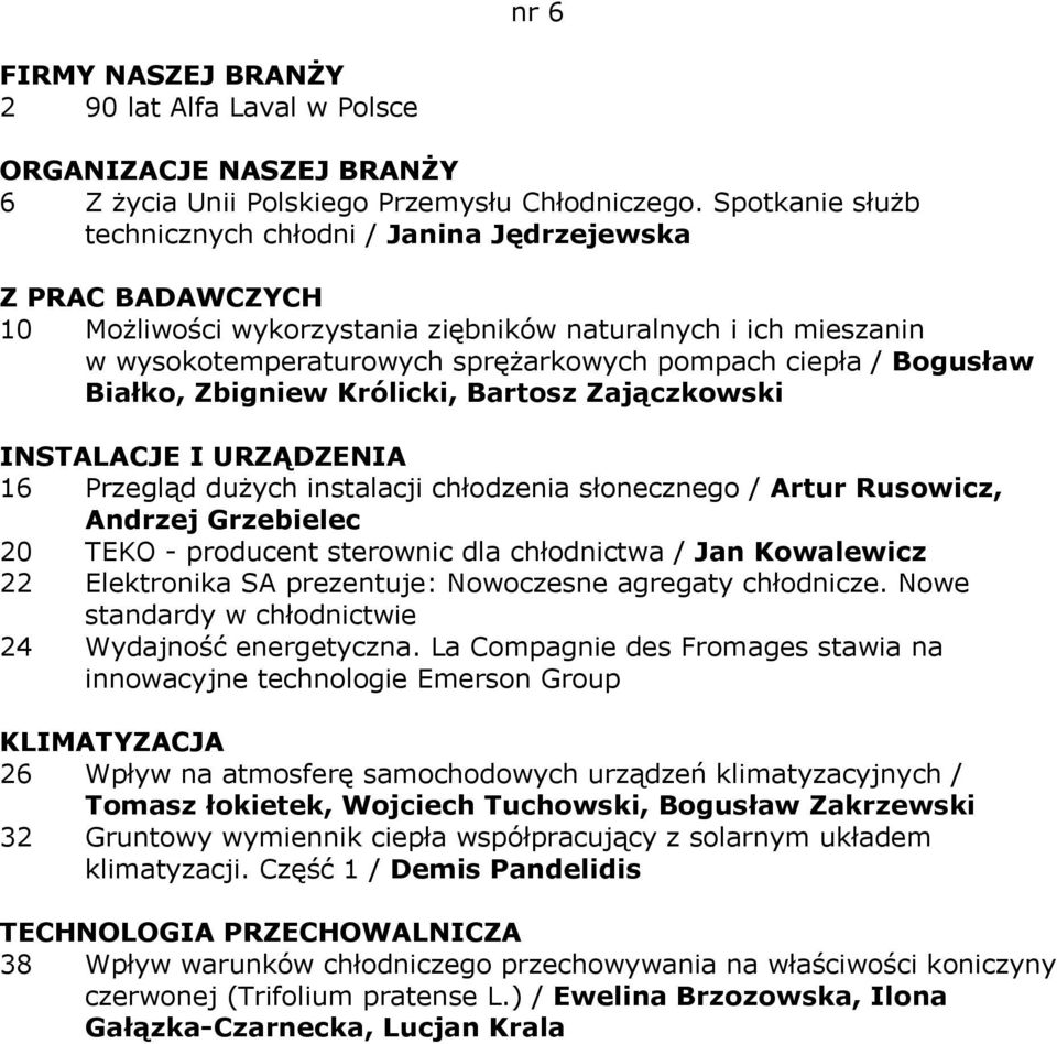 Zbigniew Królicki, Bartosz Zajączkowski 16 Przegląd dużych instalacji chłodzenia słonecznego / Artur Rusowicz, Andrzej Grzebielec 20 TEKO - producent sterownic dla chłodnictwa / Jan Kowalewicz 22