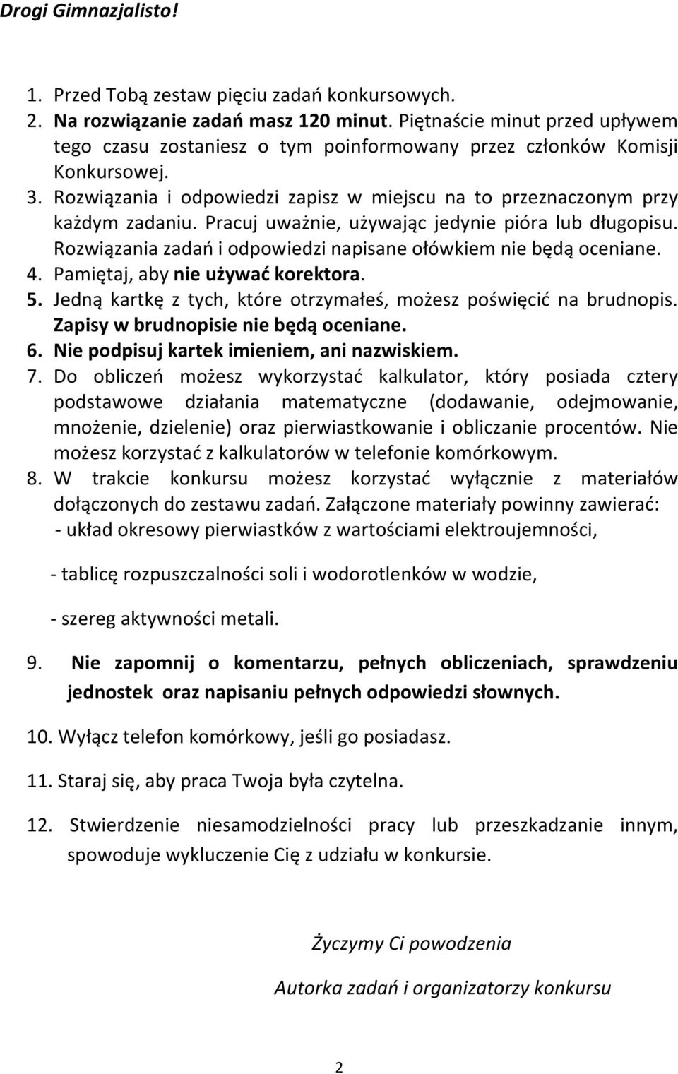 Pracuj uważnie, używając jedynie pióra lub długopisu. Rozwiązania zadao i odpowiedzi napisane ołówkiem nie będą oceniane. 4. Pamiętaj, aby nie używad korektora. 5.