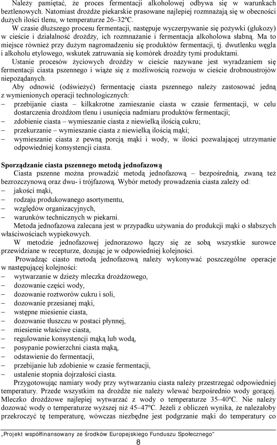 W czasie dłuższego procesu fermentacji, następuje wyczerpywanie się pożywki (glukozy) w cieście i działalność drożdży, ich rozmnażanie i fermentacja alkoholowa słabną.