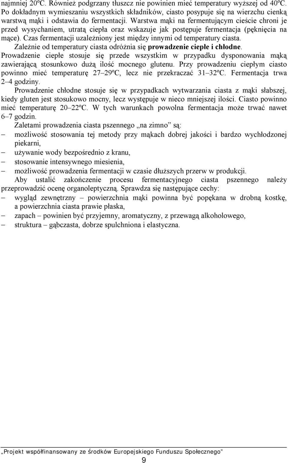 Warstwa mąki na fermentującym cieście chroni je przed wysychaniem, utratą ciepła oraz wskazuje jak postępuje fermentacja (pęknięcia na mące).