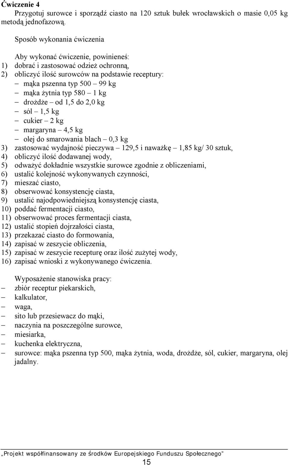 1 kg drożdże od 1,5 do 2,0 kg sól 1,5 kg cukier 2 kg margaryna 4,5 kg olej do smarowania blach 0,3 kg 3) zastosować wydajność pieczywa 129,5 i naważkę 1,85 kg/ 30 sztuk, 4) obliczyć ilość dodawanej