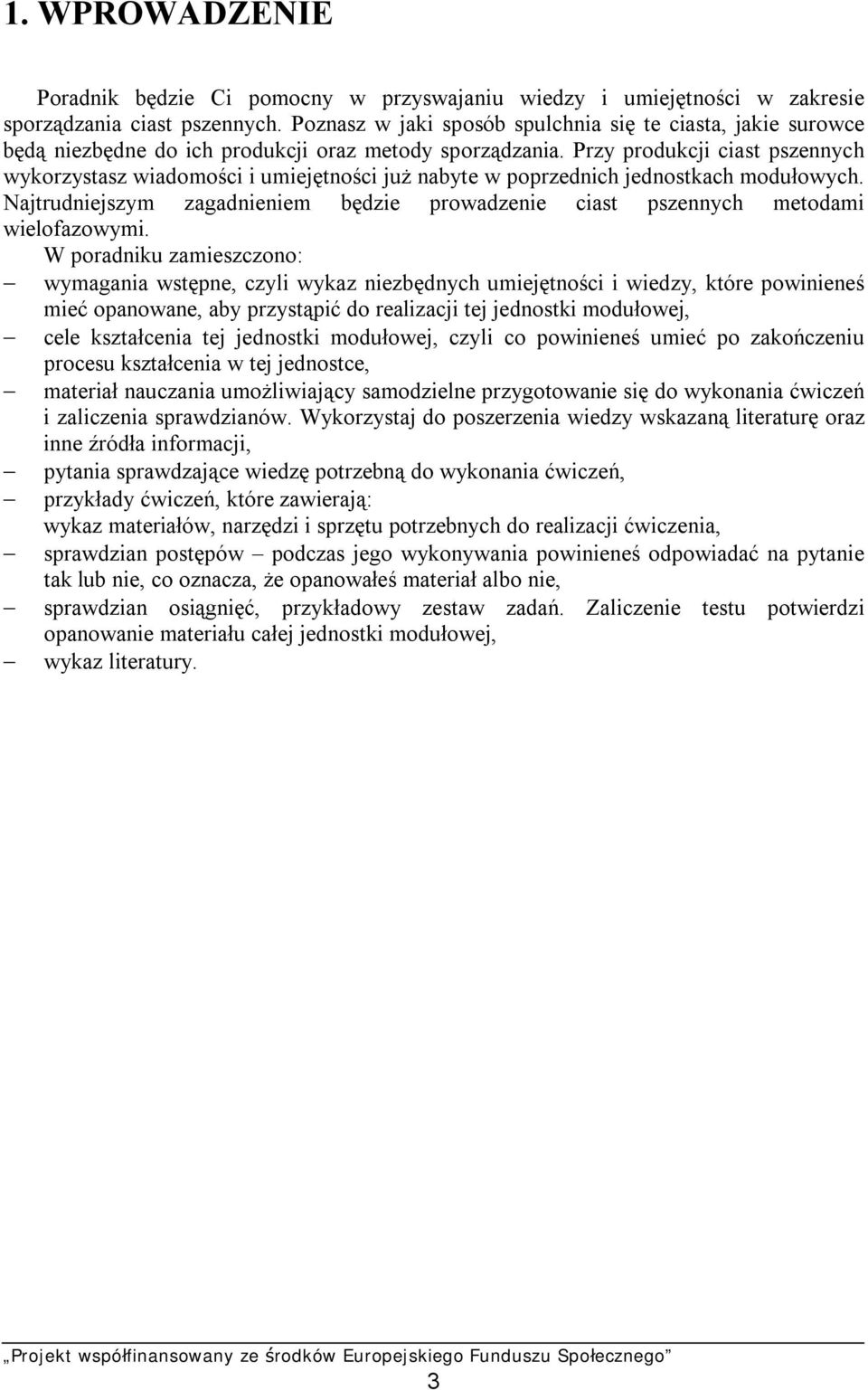 Przy produkcji ciast pszennych wykorzystasz wiadomości i umiejętności już nabyte w poprzednich jednostkach modułowych.