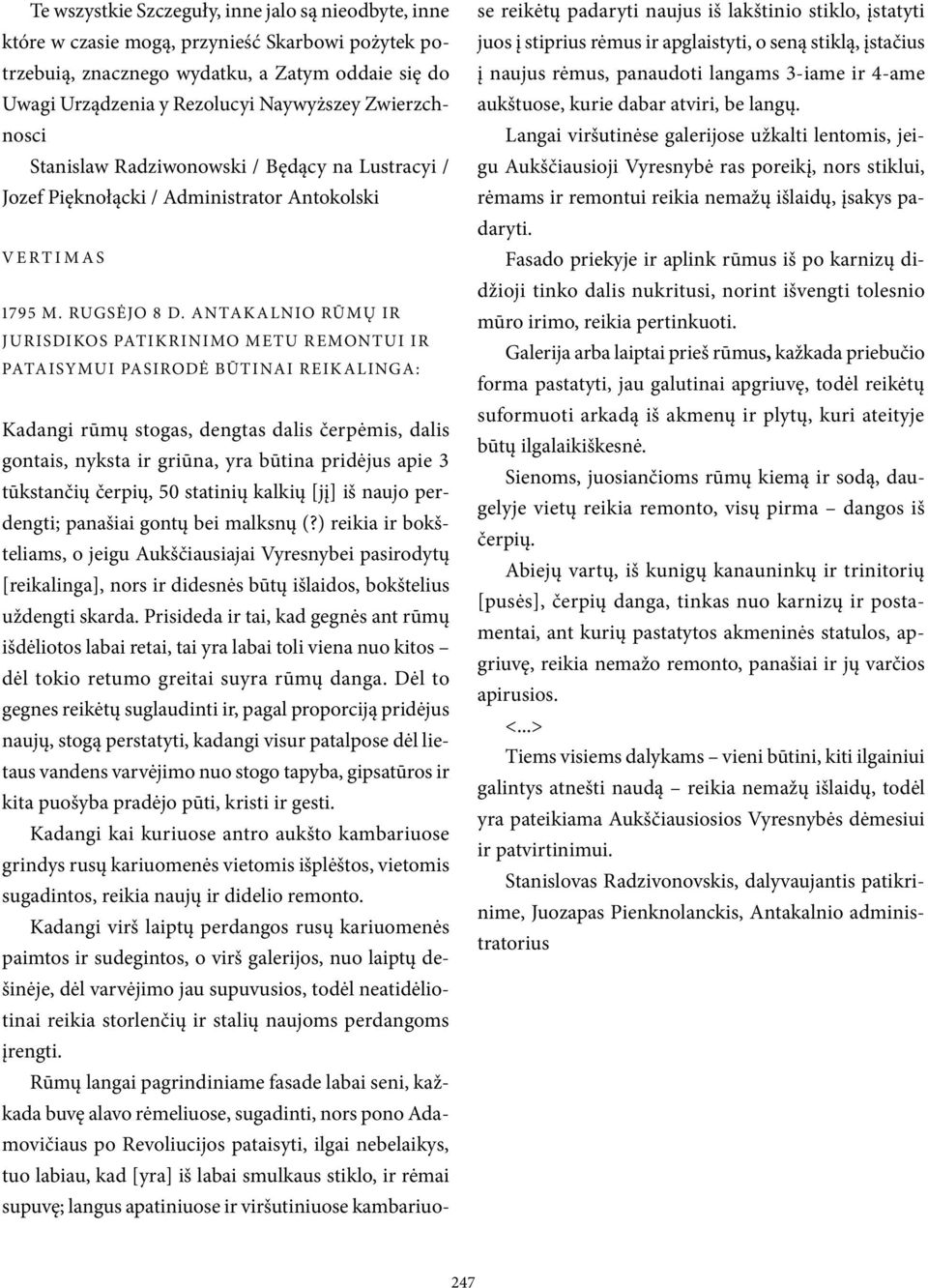 Antakalnio rūmų ir jurisdikos patikrinimo metu remontui ir pataisymui pasirodė būtinai reikalinga: Kadangi rūmų stogas, dengtas dalis čerpėmis, dalis gontais, nyksta ir griūna, yra būtina pridėjus