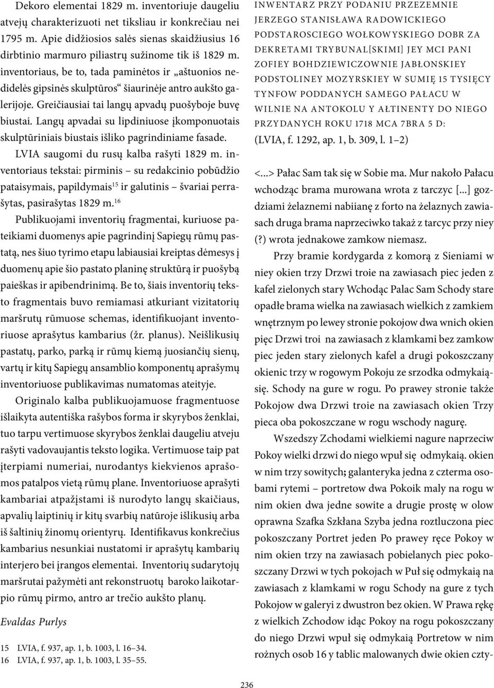 inventoriaus, be to, tada paminėtos ir aštuonios nedidelės gipsinės skulptūros šiaurinėje antro aukšto galerijoje. Greičiausiai tai langų apvadų puošyboje buvę biustai.