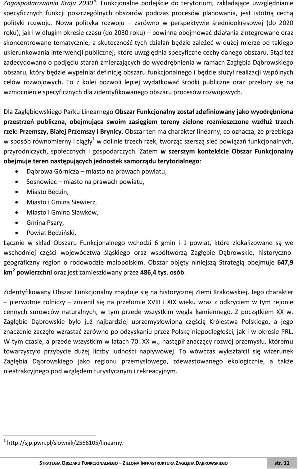 Nowa polityka rozwoju zarówno w perspektywie średniookresowej (do 2020 roku), jak i w długim okresie czasu (do 2030 roku) powinna obejmować działania zintegrowane oraz skoncentrowane tematycznie, a