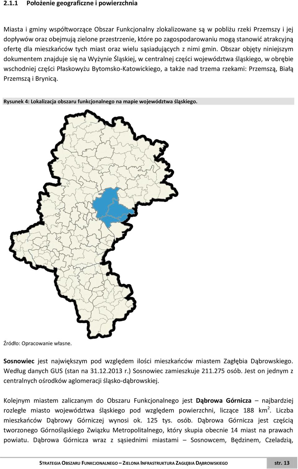 Obszar objęty niniejszym dokumentem znajduje się na Wyżynie Śląskiej, w centralnej części województwa śląskiego, w obrębie wschodniej części Płaskowyżu Bytomsko-Katowickiego, a także nad trzema