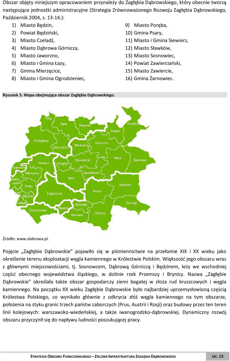 ): 1) Miasto Będzin, 2) Powiat Będziński, 3) Miasto Czeladź, 4) Miasto Dąbrowa Górnicza, 5) Miasto Jaworzno, 6) Miasto i Gmina Łazy, 7) Gmina Mierzęcice, 8) Miasto i Gmina Ogrodzieniec, 9) Miasto
