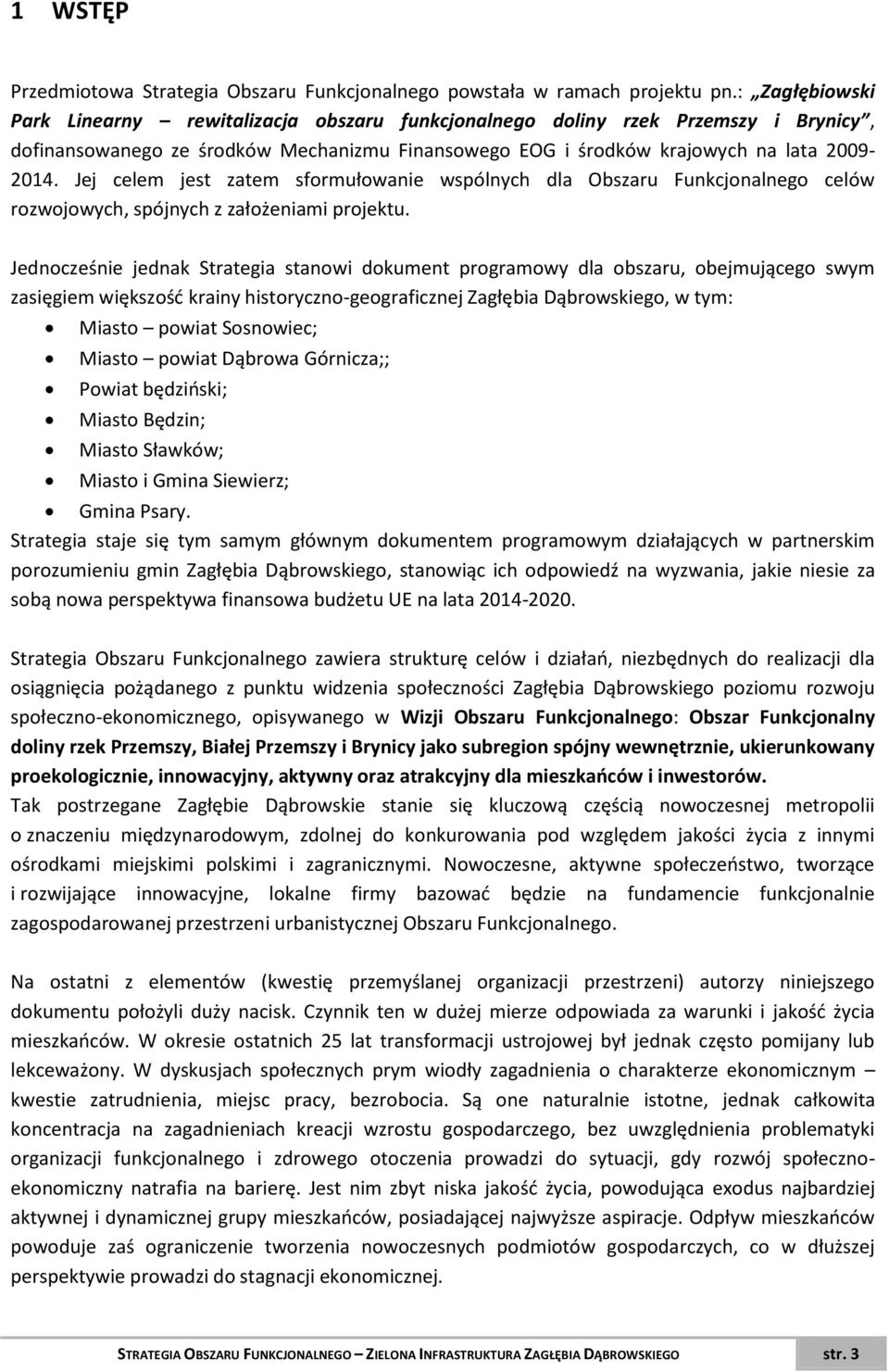 Jej celem jest zatem sformułowanie wspólnych dla Obszaru Funkcjonalnego celów rozwojowych, spójnych z założeniami projektu.