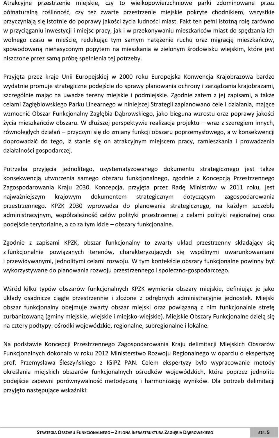 Fakt ten pełni istotną rolę zarówno w przyciąganiu inwestycji i miejsc pracy, jak i w przekonywaniu mieszkańców miast do spędzania ich wolnego czasu w mieście, redukując tym samym natężenie ruchu
