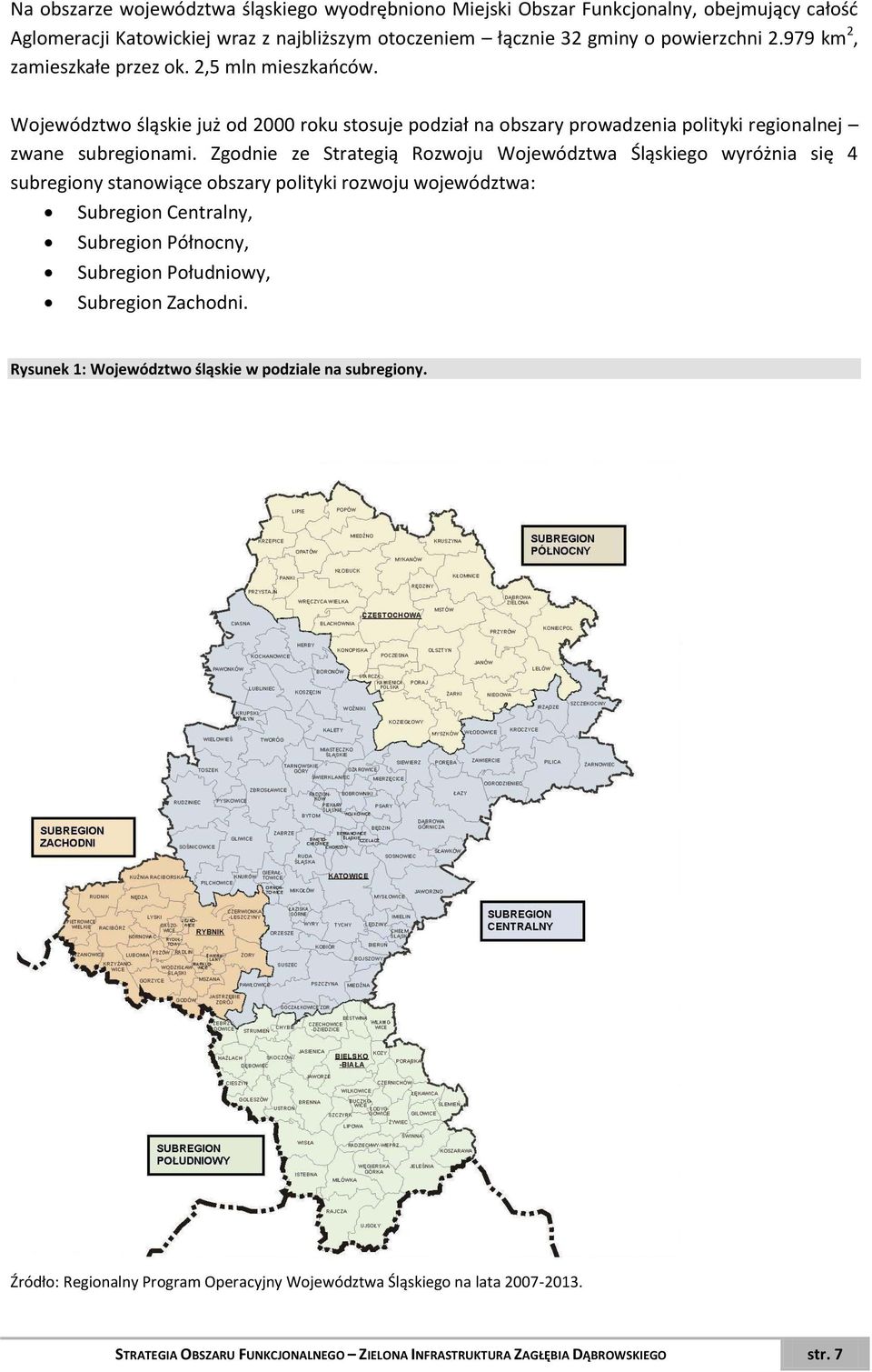 Zgodnie ze Strategią Rozwoju Województwa Śląskiego wyróżnia się 4 subregiony stanowiące obszary polityki rozwoju województwa: Subregion Centralny, Subregion Północny, Subregion Południowy,