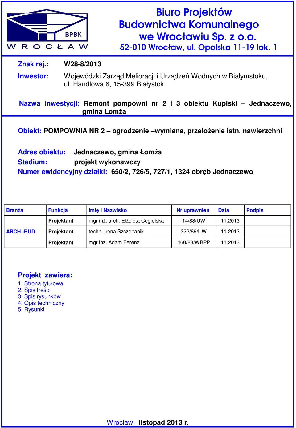 Handlowa 6, 15-399 Białystok Nazwa inwestycji: Remont pompowni nr 2 i 3 obiektu Kupiski Jednaczewo, gmina Łomża Obiekt: POMPOWNIA NR 2 ogrodzenie wymiana, przełożenie istn.