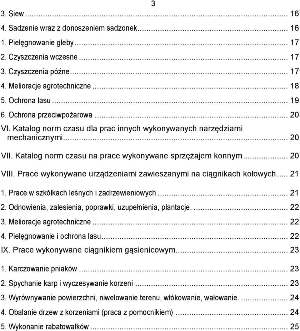 Prace wykonywane urządzeniami zawieszanymi na ciągnikach kołowych... 21 1. Prace w szkółkach leśnych i zadrzewieniowych... 21 2. Odnowienia, zalesienia, poprawki, uzupełnienia, plantacje.... 22 3.
