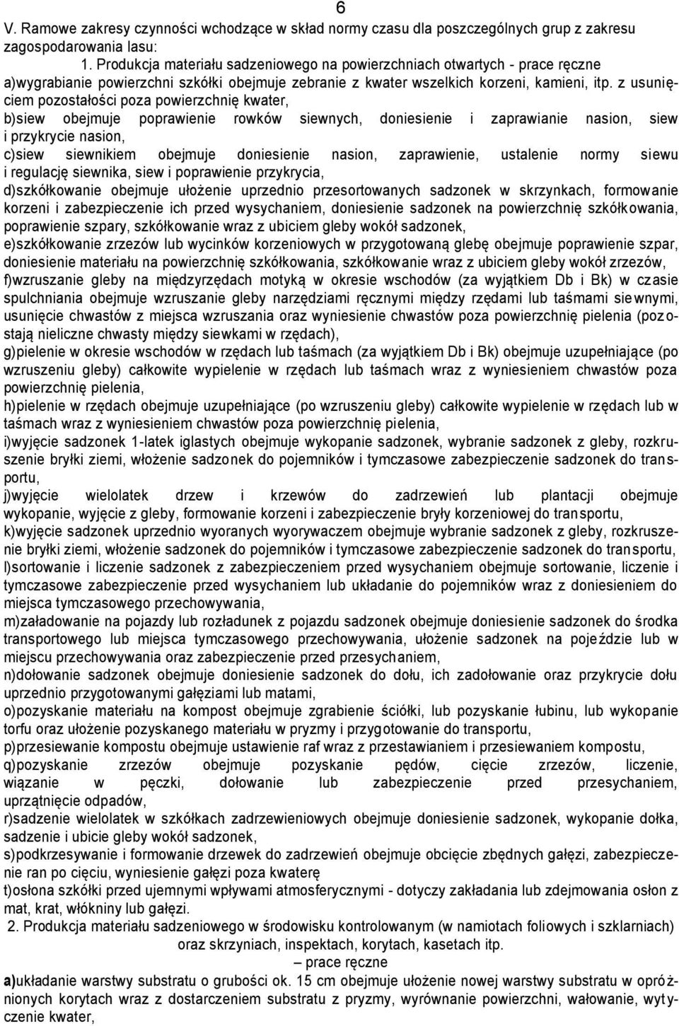 z usunięciem pozostałości poza powierzchnię kwater, b) siew obejmuje poprawienie rowków siewnych, doniesienie i zaprawianie nasion, siew i przykrycie nasion, c) siew siewnikiem obejmuje doniesienie