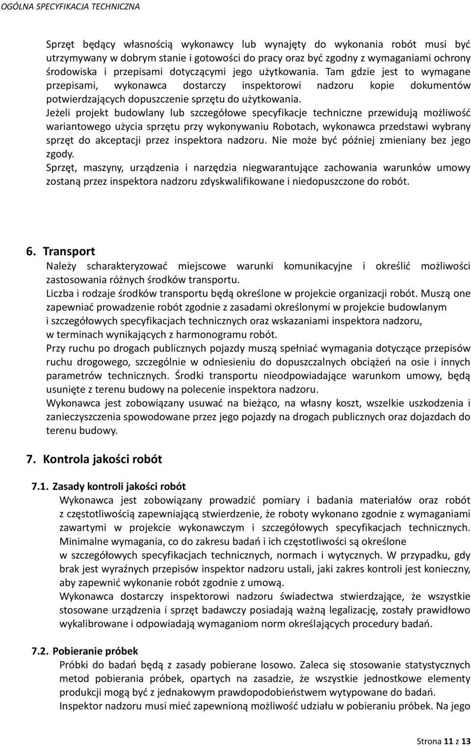 Jeżeli projekt budowlany lub szczegółowe specyfikacje techniczne przewidują możliwość wariantowego użycia sprzętu przy wykonywaniu Robotach, wykonawca przedstawi wybrany sprzęt do akceptacji przez