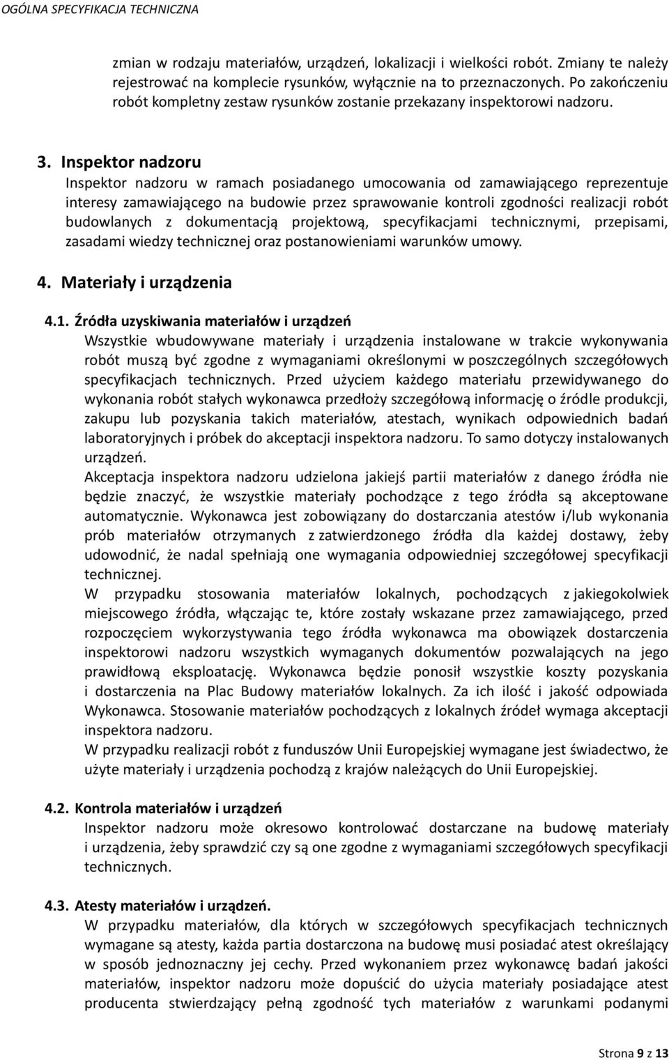 Inspektor nadzoru Inspektor nadzoru w ramach posiadanego umocowania od zamawiającego reprezentuje interesy zamawiającego na budowie przez sprawowanie kontroli zgodności realizacji robót budowlanych z