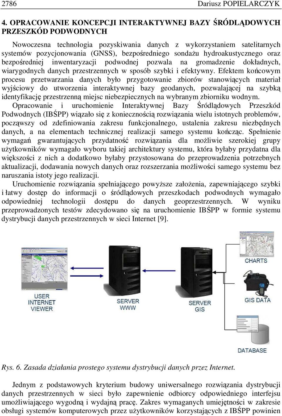 sondaŝu hydroakustycznego oraz bezpośredniej inwentaryzacji podwodnej pozwala na gromadzenie dokładnych, wiarygodnych danych przestrzennych w sposób szybki i efektywny.