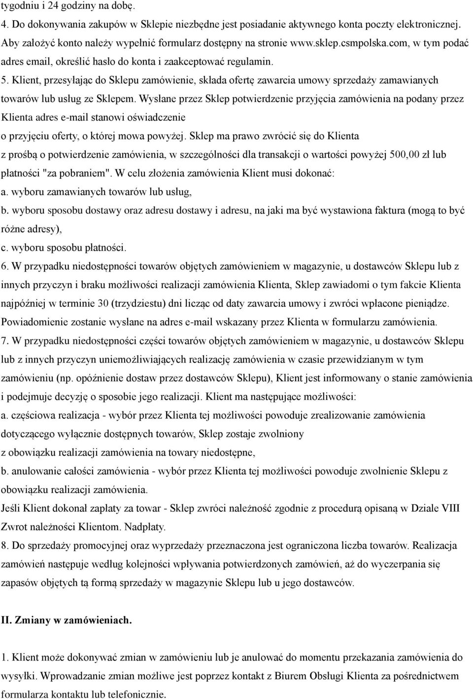 Klient, przesyłając do Sklepu zamówienie, składa ofertę zawarcia umowy sprzedaży zamawianych towarów lub usług ze Sklepem.