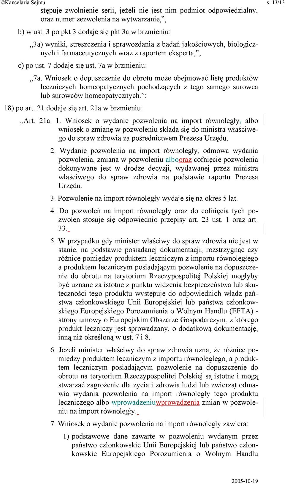 7a w brzmieniu: 7a. Wniosek o dopuszczenie do obrotu może obejmować listę produktów leczniczych homeopatycznych pochodzących z tego samego surowca lub surowców homeopatycznych. ; 18) po art.