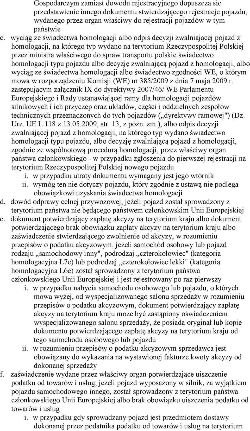 polskie świadectwo homologacji typu pojazdu albo decyzję zwalniającą pojazd z homologacji, albo wyciąg ze świadectwa homologacji albo świadectwo zgodności WE, o którym mowa w rozporządzeniu Komisji