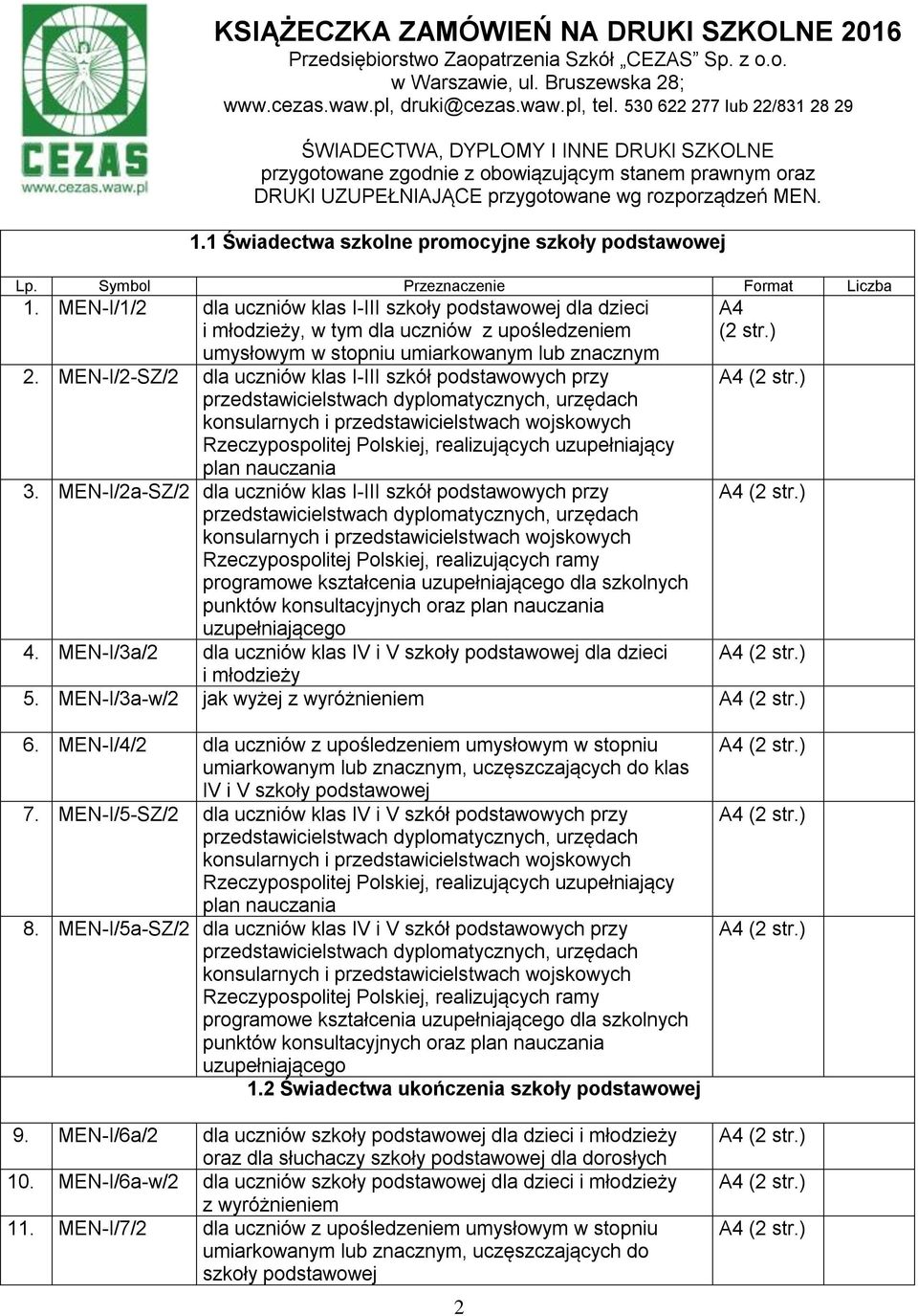 1 Świadectwa szkolne promocyjne szkoły podstawowej Lp. Symbol Przeznaczenie Format Liczba 1.