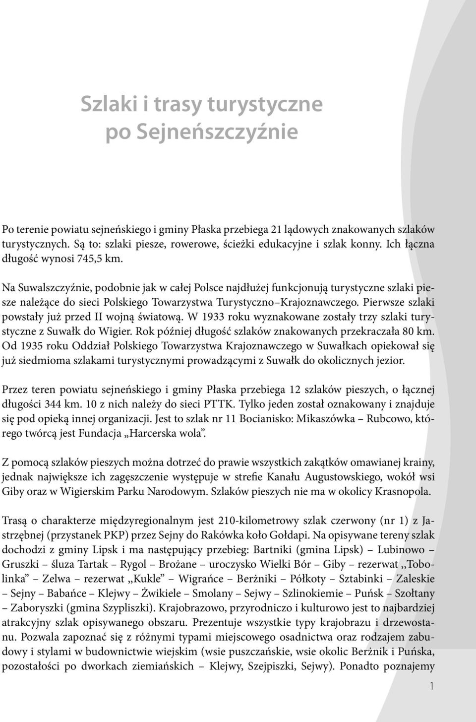 Na Suwalszczyźnie, podobnie jak w całej Polsce najdłużej funkcjonują turystyczne szlaki piesze należące do sieci Polskiego Towarzystwa Turystyczno Krajoznawczego.