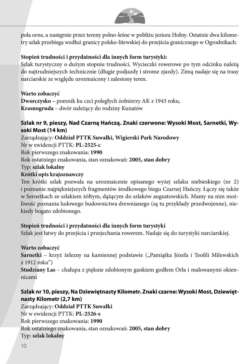 Wycieczki rowerowe po tym odcinku należą do najtrudniejszych technicznie (długie podjazdy i strome zjazdy). Zimą nadaje się na trasy narciarskie ze względu urozmaicony i zalesiony teren.