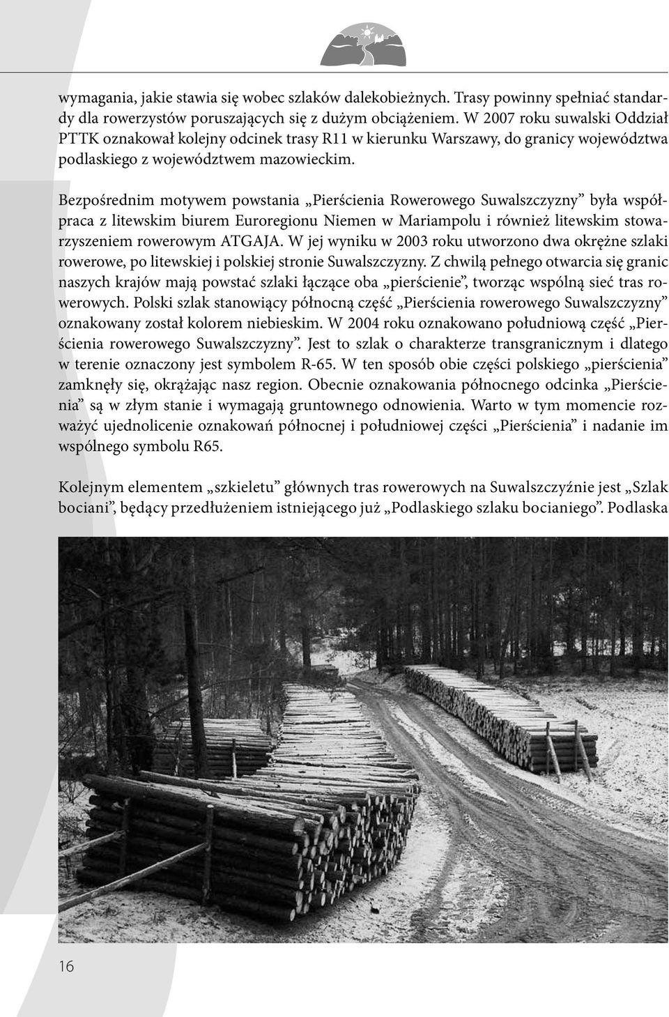 Bezpośrednim motywem powstania Pierścienia Rowerowego Suwalszczyzny była współpraca z litewskim biurem Euroregionu Niemen w Mariampolu i również litewskim stowarzyszeniem rowerowym ATGAJA.