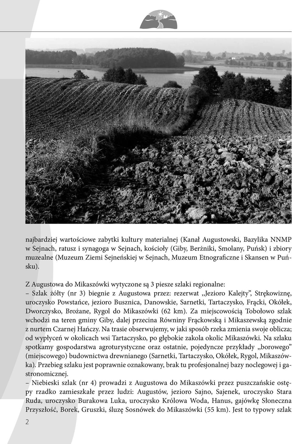 Z Augustowa do Mikaszówki wytyczone są 3 piesze szlaki regionalne: Szlak żółty (nr 3) biegnie z Augustowa przez: rezerwat,,jezioro Kalejty, Strękowiznę, uroczysko Powstańce, jezioro Busznica,